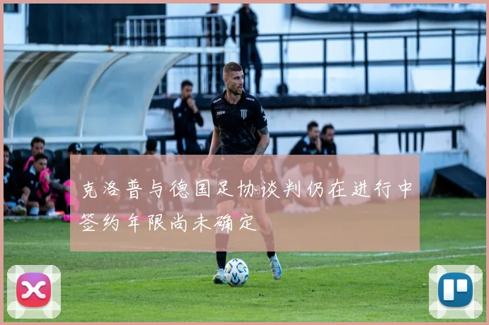 克洛普与德国足协谈判仍在进行中签约年限尚未确定