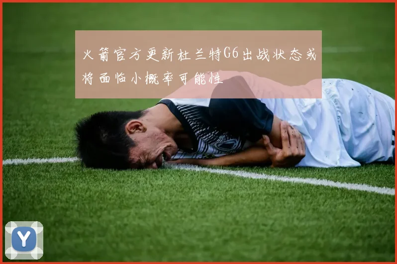 火箭官方更新杜兰特G6出战状态或将面临小概率可能性
