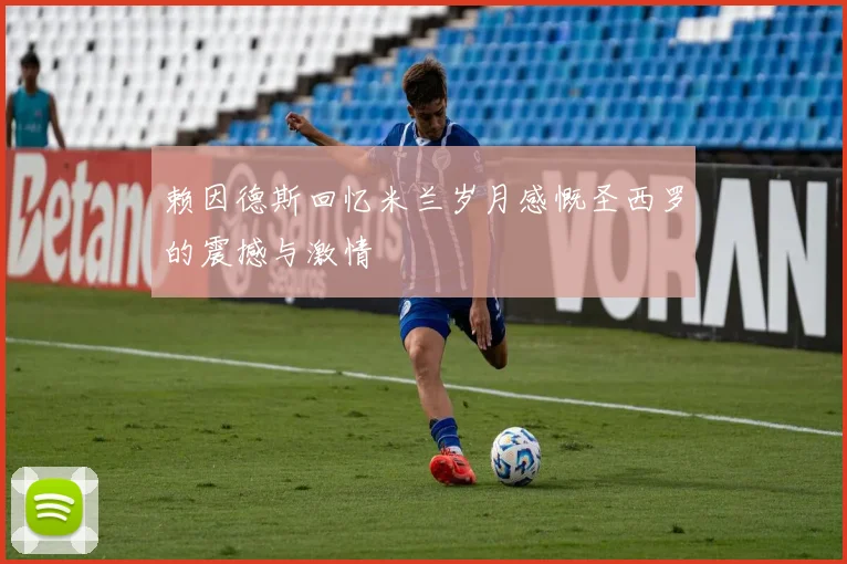 赖因德斯回忆米兰岁月感慨圣西罗的震撼与激情