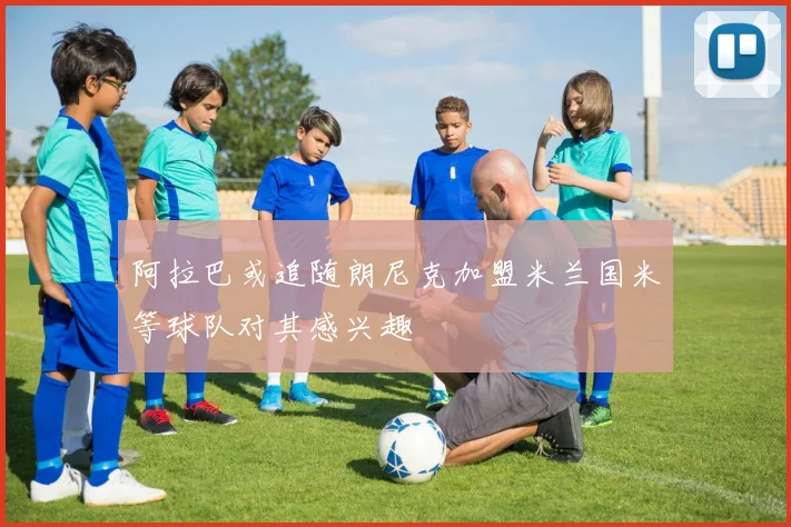 阿拉巴或追随朗尼克加盟米兰国米等球队对其感兴趣